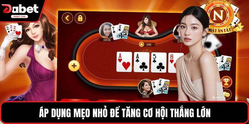 Áp dụng mẹo nhỏ để tăng cơ hội thắng lớn