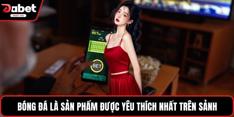 Bóng đá là sản phẩm được yêu thích nhất trên sảnh