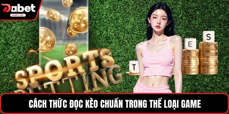 Cách thức đọc kèo chuẩn trong thể loại game