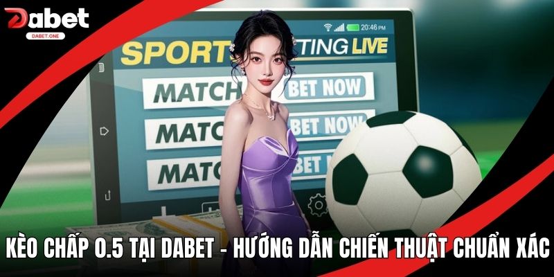 Kèo Chấp 0.5 tại Dabet