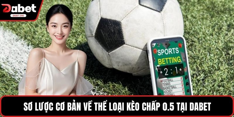 Sơ lược cơ bản về thể loại kèo chấp 0.5 tại Dabet