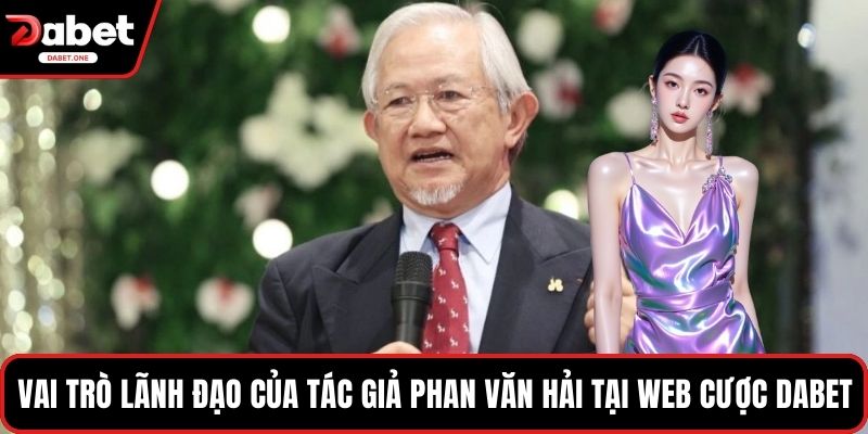 Vai trò lãnh đạo của tác giả Phan Văn Hải tại web cược Dabet